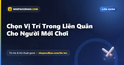 Chọn Vị Trí Trong Liên Quân Cho Người Mới Chơi
