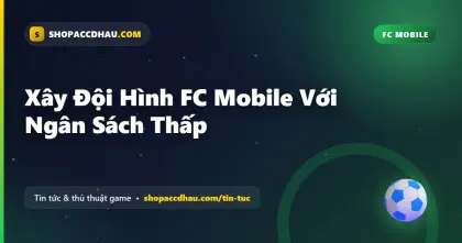 Xây Đội Hình FC Mobile Với Ngân Sách Thấp