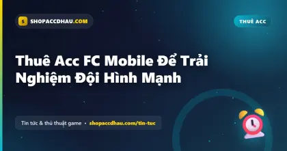 Thuê Acc FC Mobile Để Trải Nghiệm Đội Hình Mạnh