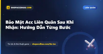 Bảo Mật Acc Liên Quân Sau Khi Nhận: Hướng Dẫn Từng Bước