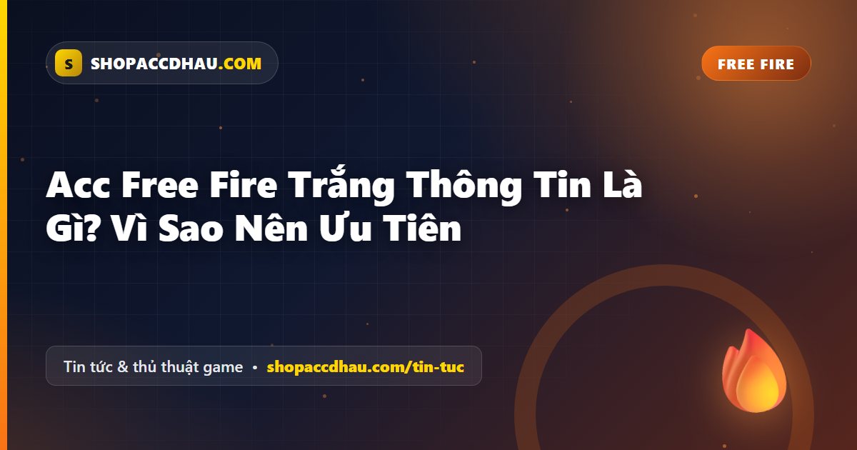 Acc Free Fire Trắng Thông Tin Là Gì? Vì Sao Nên Ưu Tiên