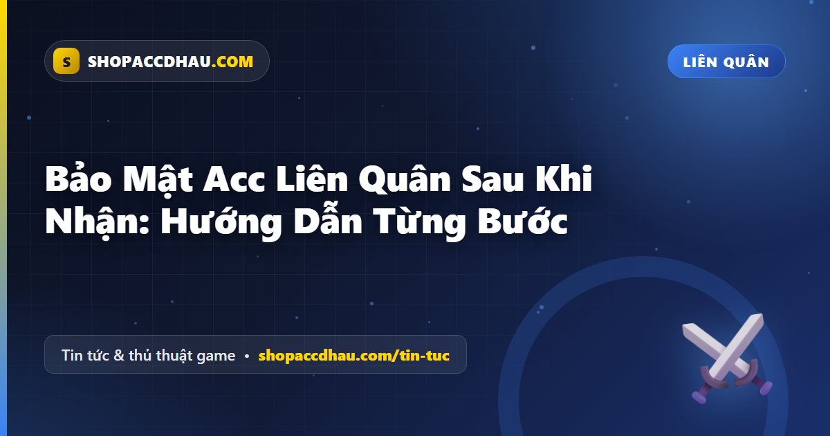 Bảo Mật Acc Liên Quân Sau Khi Nhận: Hướng Dẫn Từng Bước