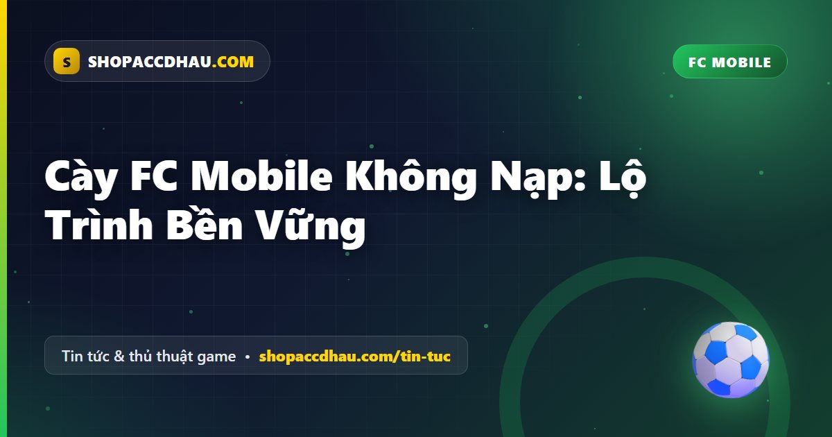 Cày FC Mobile Không Nạp: Lộ Trình Bền Vững