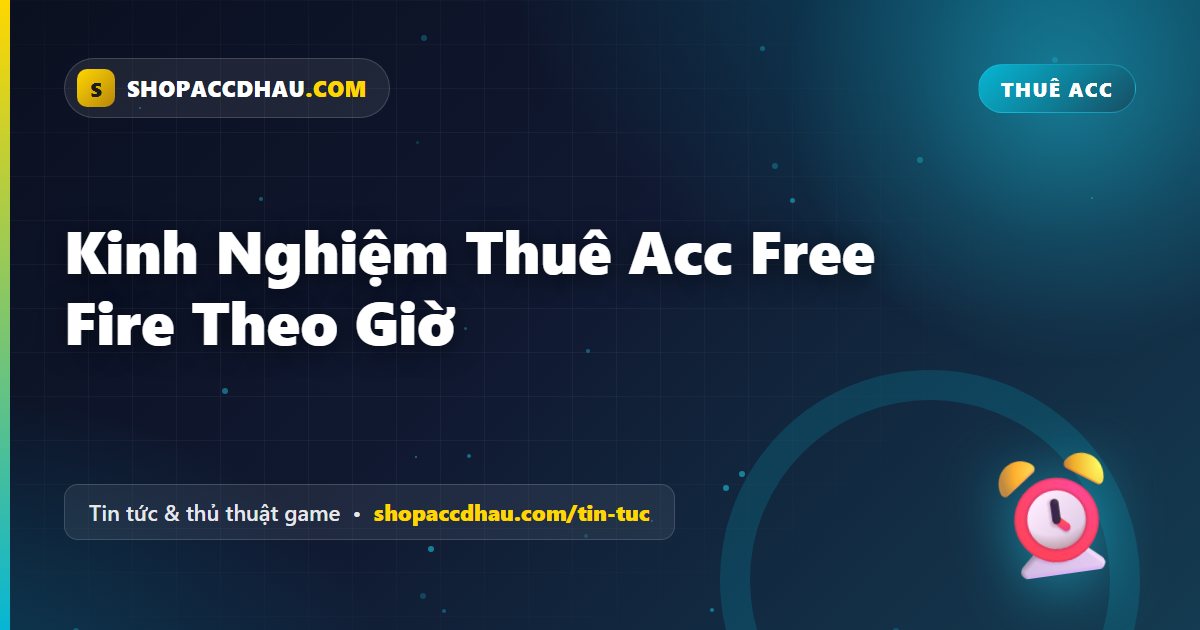 Kinh Nghiệm Thuê Acc Free Fire Theo Giờ