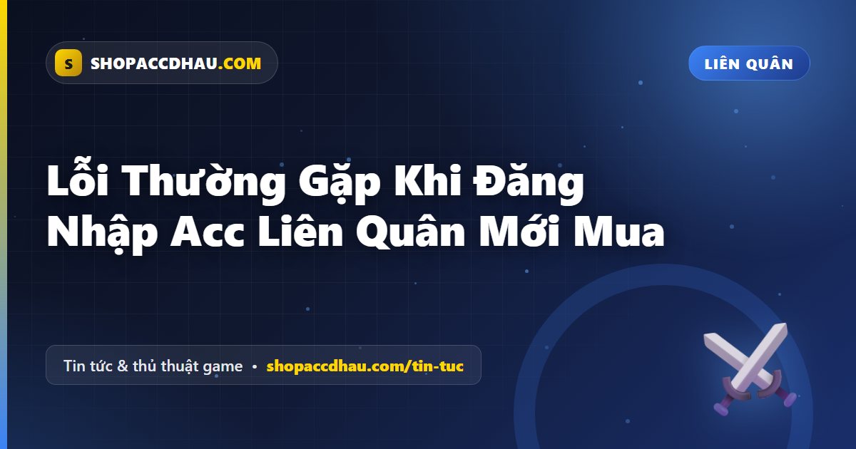 Lỗi Thường Gặp Khi Đăng Nhập Acc Liên Quân Mới Mua