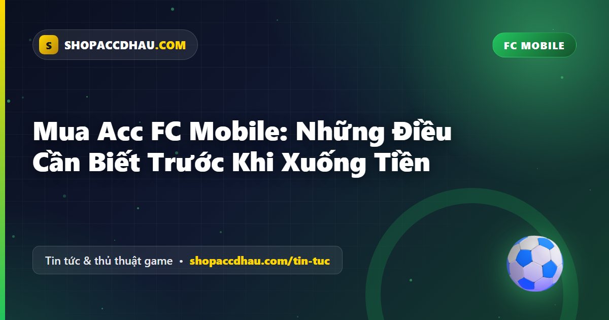 Mua Acc FC Mobile: Những Điều Cần Biết Trước Khi Xuống Tiền