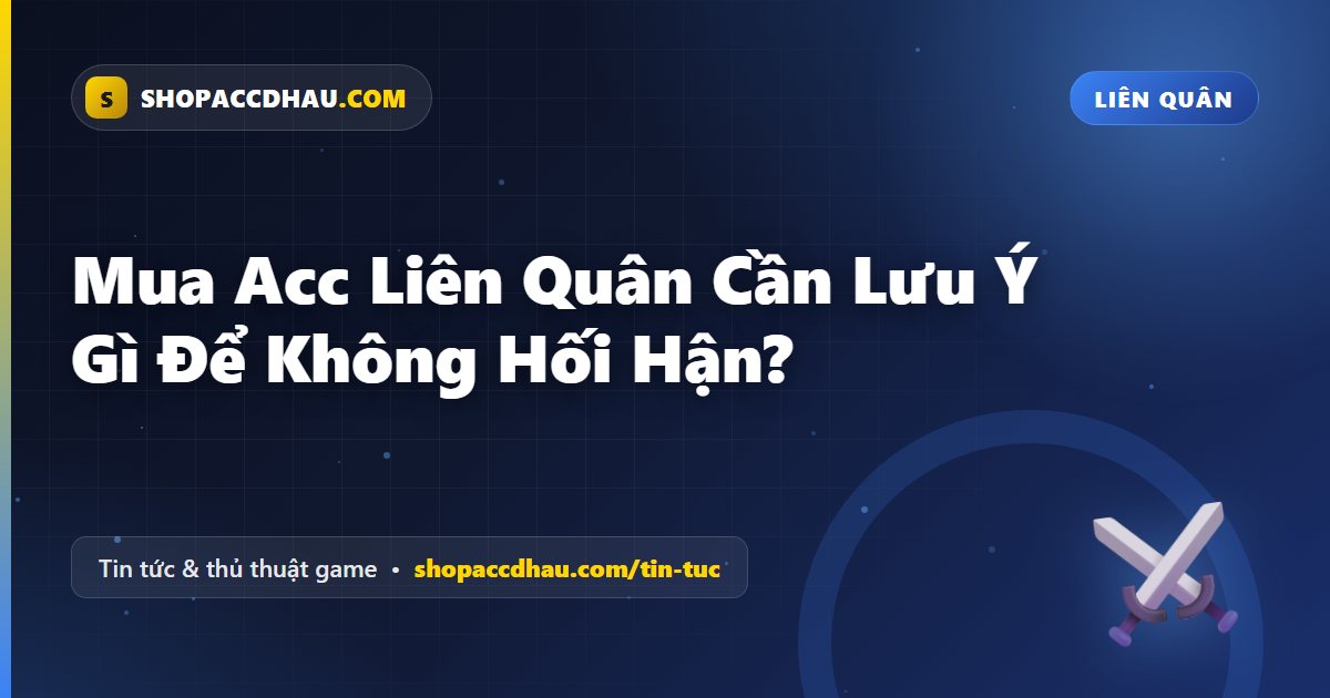 Mua Acc Liên Quân Cần Lưu Ý Gì Để Không Hối Hận?