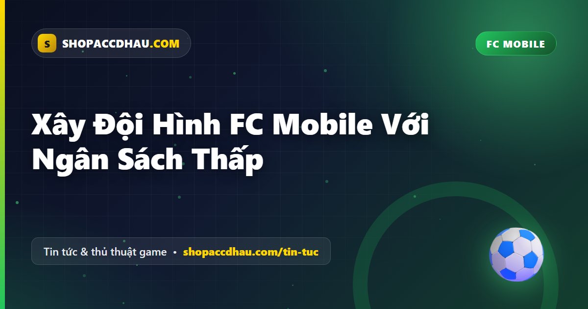 Xây Đội Hình FC Mobile Với Ngân Sách Thấp